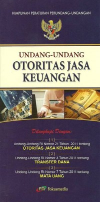 Himpunan peraturan perundang-undangan: Undang-undang Otoritas jasa keuangan - Dilengkapi dengan Undang-undang RI nomor 21 Tahun 2011 tentang otoritas jasa keuangan, Undang-undang RI nomor 3 tahun 2011 tentang transfer dana, Undang-undang RI nomor 7 tahun 2011 tentang mata uang.