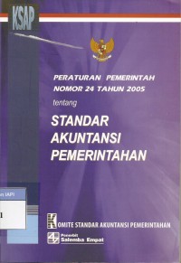 Standar akuntansi pemerintahan : PERATURAN PEMERINTAH REPUBLIK INDONESIA NOMOR 24 TAHUN 2005 TANGGAL 13 JUNI 2005