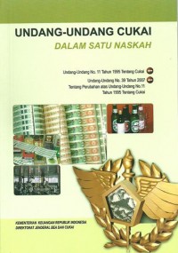 Undang-undang cukai dalam satu naskah : Undang-undang no.11 Tahun 1995 tentang cukai - Undang-undang no. 39 Tahun 2007  tentang perubahan atas undang undang no.11 Tahun 1995 tentang cukai