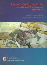 Respon profesi akuntan publik menghadapi transformasi lingkungan serta pengesahan aturan etika kompartemen akuntan publik : Prosiding konvensi nasional akuntan publik dan rapat anggota luar biaa - Bandung, 5-6 Mei 2000